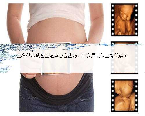 上海供卵试管生殖中心合法吗，什么是供卵上海代孕？